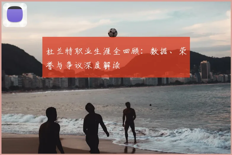 杜兰特职业生涯全回顾:数据、荣誉与争议深度解读