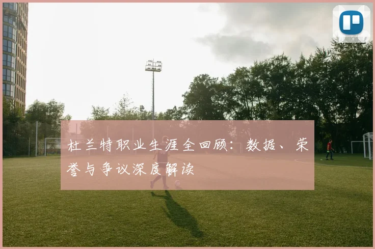 杜兰特职业生涯全回顾:数据、荣誉与争议深度解读