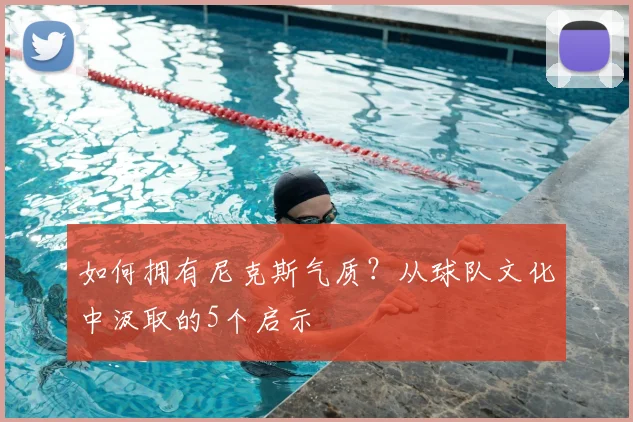 如何拥有尼克斯气质?从球队文化中汲取的5个启示